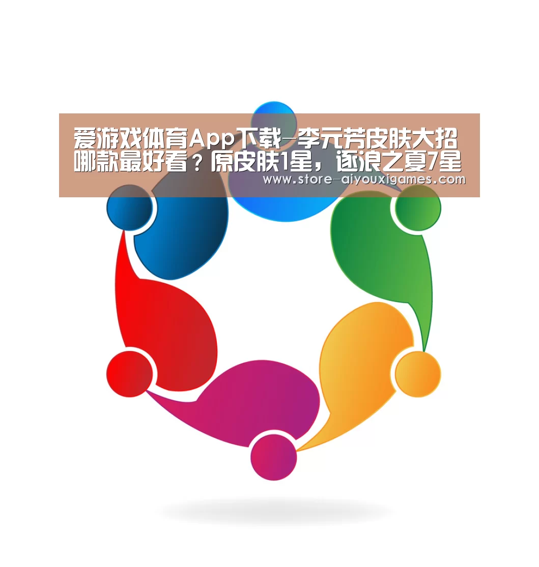 爱游戏体育App下载-李元芳皮肤大招哪款最好看?原皮肤1星,逐浪之夏7星,这款10星女生最爱(图3) 爱游戏体育App下载